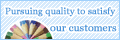 Pursuing quality to satisfy our customers